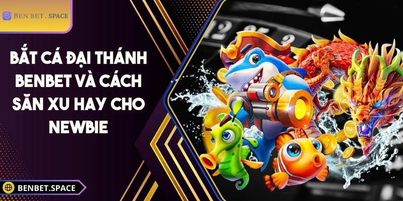Bắt Cá Đại Thánh BENBET