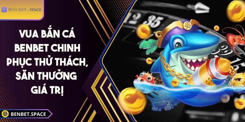 Vua bắn cá BENBET